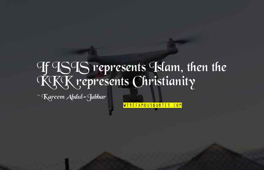 Rabbit Holes Quotes By Kareem Abdul-Jabbar: If ISIS represents Islam, then the KKK represents Rabbit Holes Quotes By Kareem Abdul-Jabbar: If ISIS represents Islam, then the KKK represents