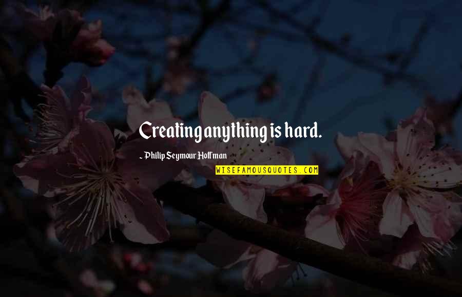 Rabbit Kaka Sungura Quotes By Philip Seymour Hoffman: Creating anything is hard.