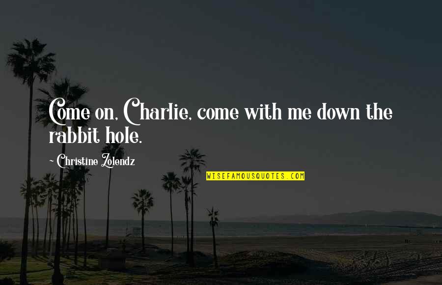 Rabbit Quotes By Christine Zolendz: Come on, Charlie, come with me down the