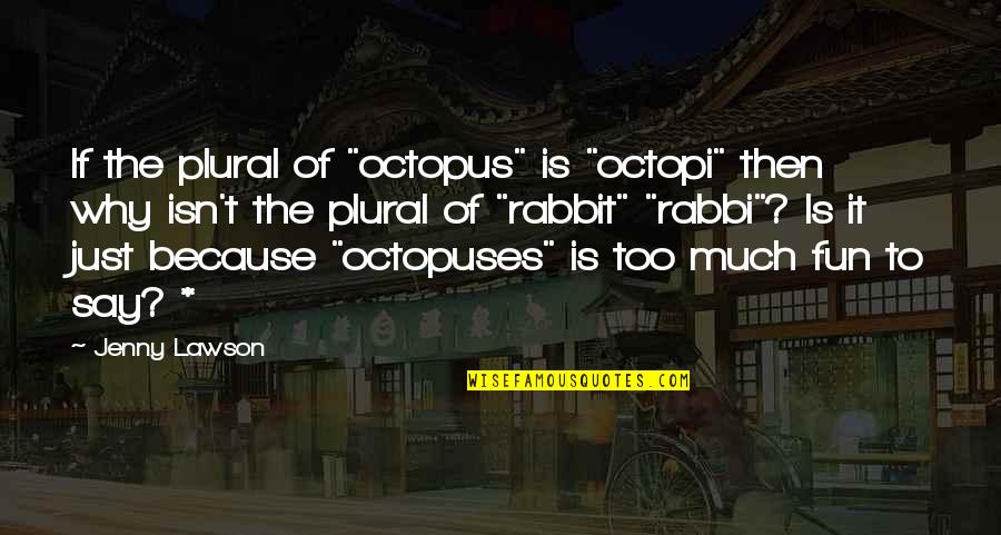 Rabbit Quotes By Jenny Lawson: If the plural of "octopus" is "octopi" then