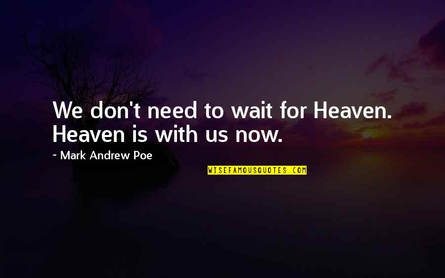 Rabbit Quotes By Mark Andrew Poe: We don't need to wait for Heaven. Heaven