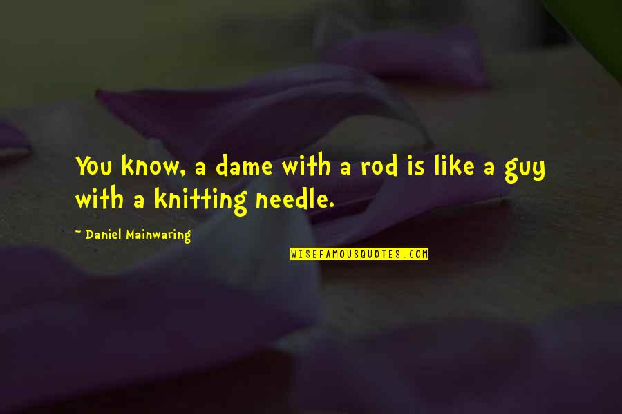 Rabbiting Quotes By Daniel Mainwaring: You know, a dame with a rod is