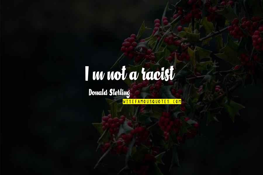 Rabbiting With A Straight Quotes By Donald Sterling: I'm not a racist. Rabbiting With A Straight Quotes By Donald Sterling: I'm not a racist.