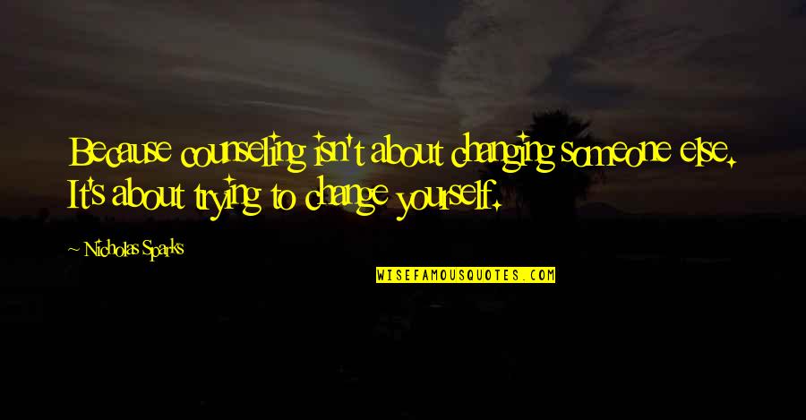 Rabbiting With A Straight Quotes By Nicholas Sparks: Because counseling isn't about changing someone else. It's Rabbiting With A Straight Quotes By Nicholas Sparks: Because counseling isn't about changing someone else. It's