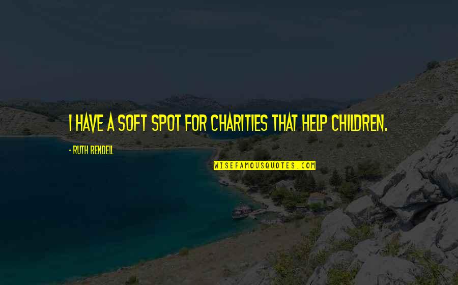 Rabbiting With A Straight Quotes By Ruth Rendell: I have a soft spot for charities that Rabbiting With A Straight Quotes By Ruth Rendell: I have a soft spot for charities that