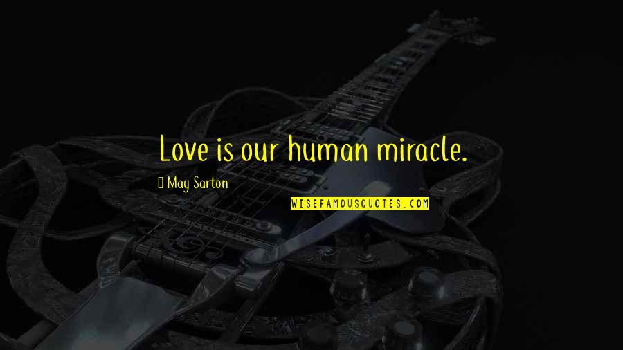 Rabbitry Software Quotes By May Sarton: Love is our human miracle. Rabbitry Software Quotes By May Sarton: Love is our human miracle.