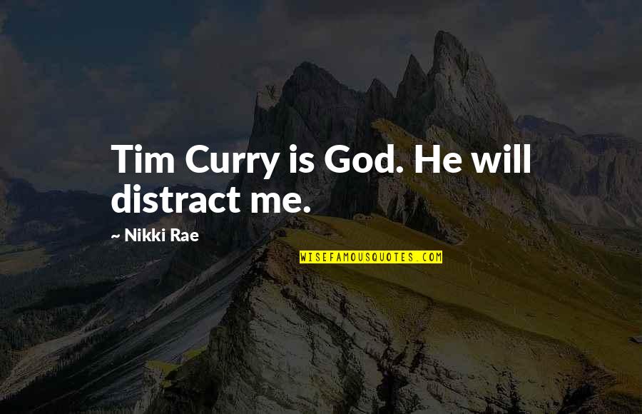 Rabbits And Love Quotes By Nikki Rae: Tim Curry is God. He will distract me. Rabbits And Love Quotes By Nikki Rae: Tim Curry is God. He will distract me.