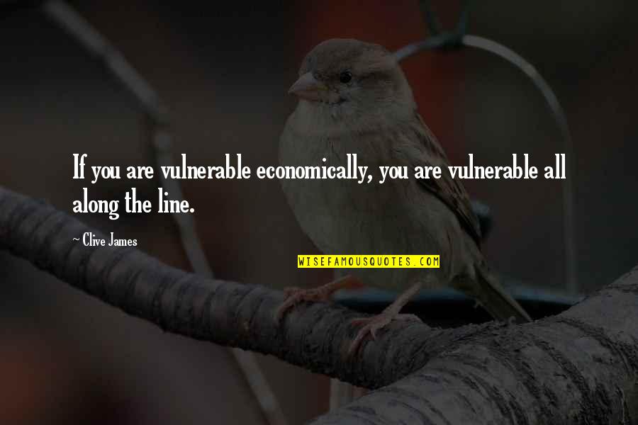Rabbits In Of Mice And Men Quotes By Clive James: If you are vulnerable economically, you are vulnerable