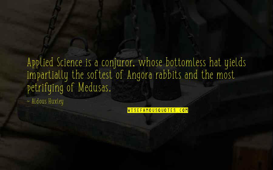 Rabbits Quotes By Aldous Huxley: Applied Science is a conjuror, whose bottomless hat Rabbits Quotes By Aldous Huxley: Applied Science is a conjuror, whose bottomless hat