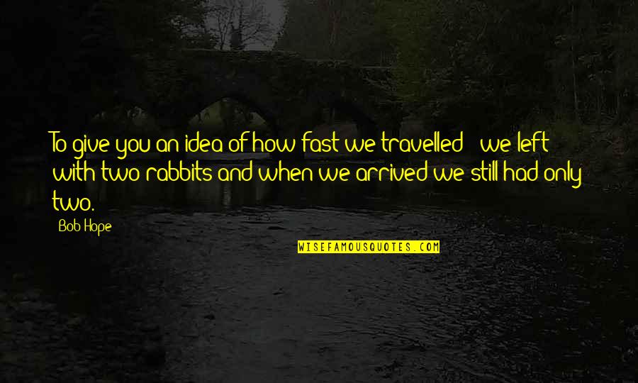 Rabbits Quotes By Bob Hope: To give you an idea of how fast Rabbits Quotes By Bob Hope: To give you an idea of how fast