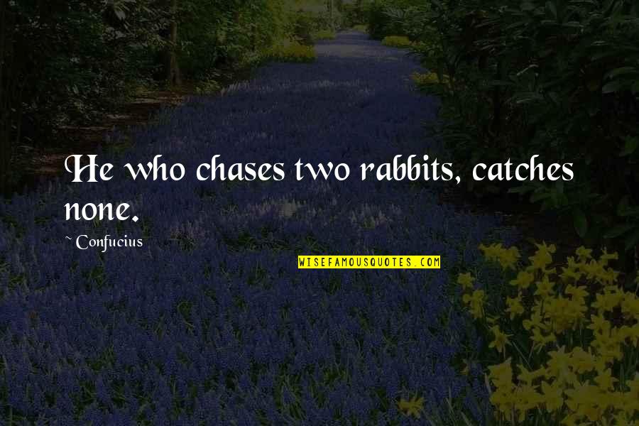 Rabbits Quotes By Confucius: He who chases two rabbits, catches none. Rabbits Quotes By Confucius: He who chases two rabbits, catches none.