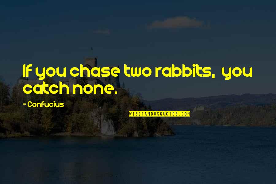 Rabbits Quotes By Confucius: If you chase two rabbits, you catch none. Rabbits Quotes By Confucius: If you chase two rabbits, you catch none.