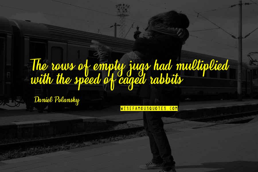 Rabbits Quotes By Daniel Polansky: The rows of empty jugs had multiplied with Rabbits Quotes By Daniel Polansky: The rows of empty jugs had multiplied with