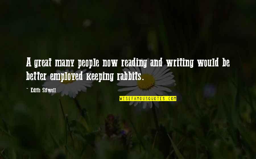 Rabbits Quotes By Edith Sitwell: A great many people now reading and writing Rabbits Quotes By Edith Sitwell: A great many people now reading and writing