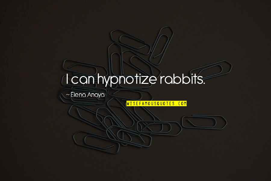 Rabbits Quotes By Elena Anaya: I can hypnotize rabbits. Rabbits Quotes By Elena Anaya: I can hypnotize rabbits.