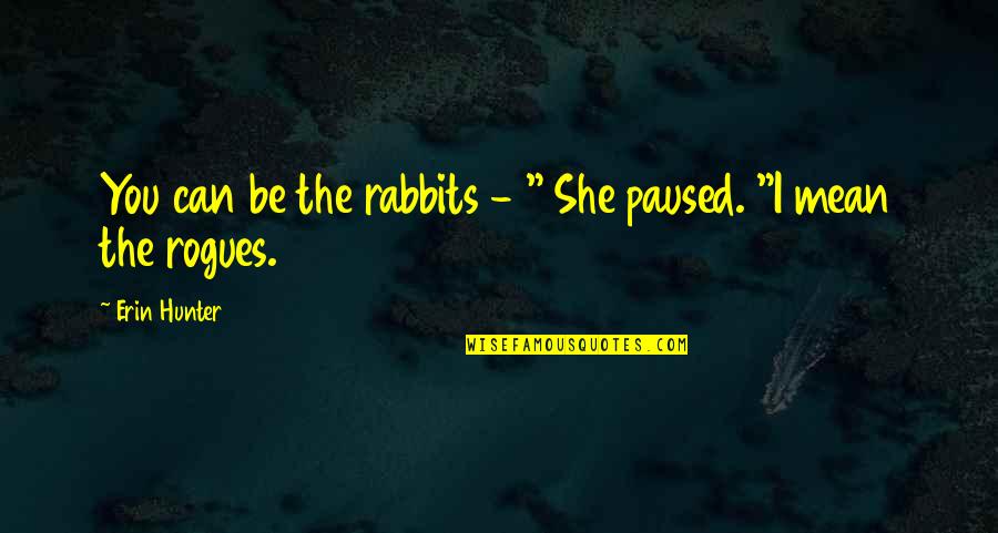 Rabbits Quotes By Erin Hunter: You can be the rabbits - " She