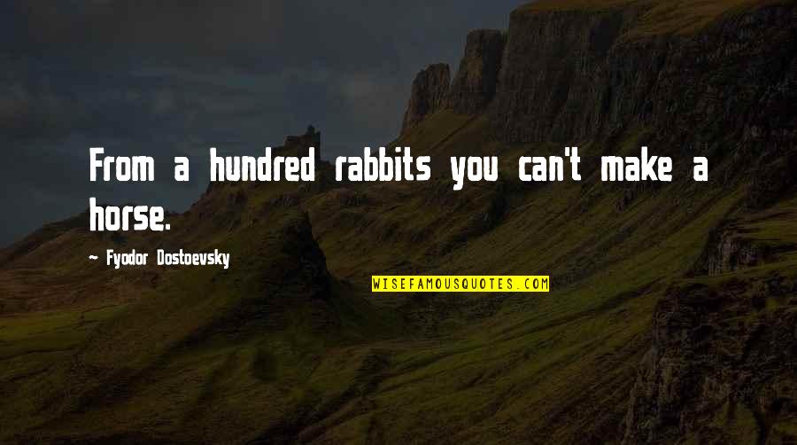 Rabbits Quotes By Fyodor Dostoevsky: From a hundred rabbits you can't make a Rabbits Quotes By Fyodor Dostoevsky: From a hundred rabbits you can't make a