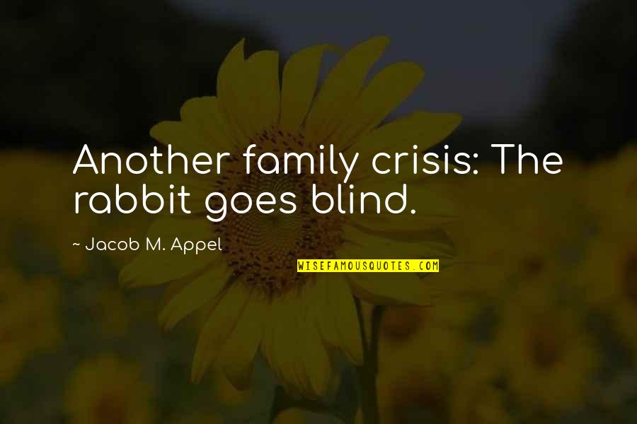 Rabbits Quotes By Jacob M. Appel: Another family crisis: The rabbit goes blind. Rabbits Quotes By Jacob M. Appel: Another family crisis: The rabbit goes blind.