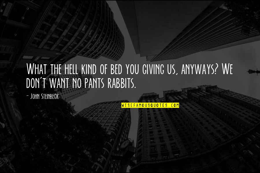 Rabbits Quotes By John Steinbeck: What the hell kind of bed you giving