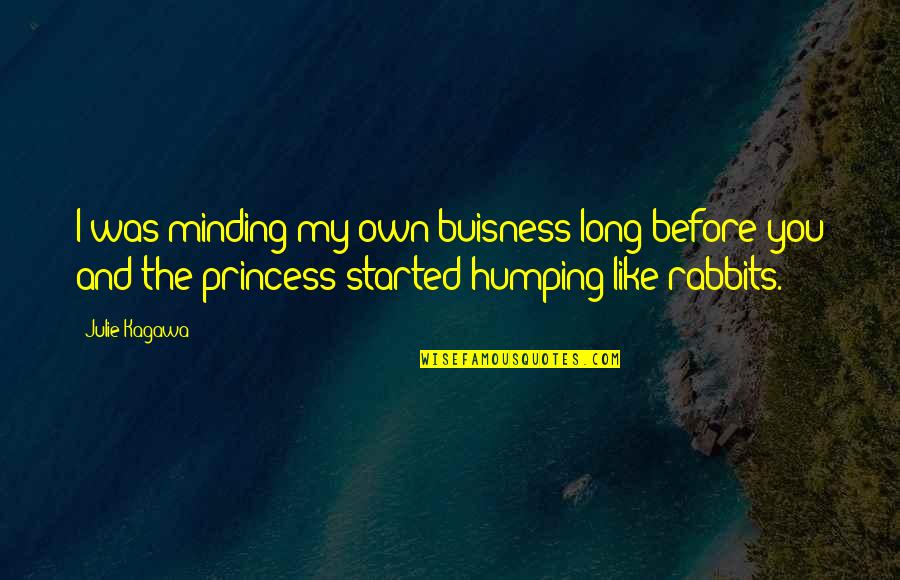 Rabbits Quotes By Julie Kagawa: I was minding my own buisness long before Rabbits Quotes By Julie Kagawa: I was minding my own buisness long before