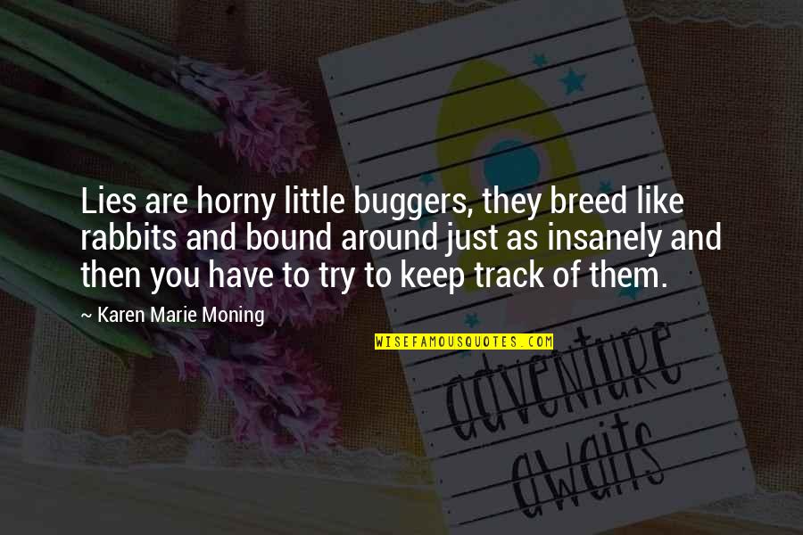 Rabbits Quotes By Karen Marie Moning: Lies are horny little buggers, they breed like