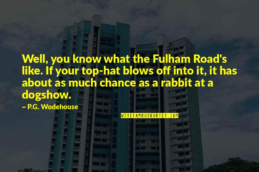 Rabbits Quotes By P.G. Wodehouse: Well, you know what the Fulham Road's like. Rabbits Quotes By P.G. Wodehouse: Well, you know what the Fulham Road's like.