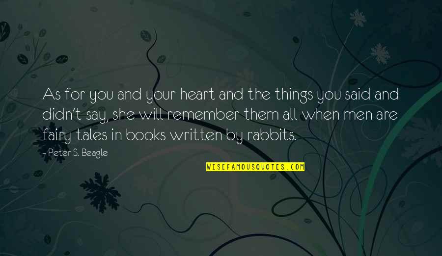 Rabbits Quotes By Peter S. Beagle: As for you and your heart and the Rabbits Quotes By Peter S. Beagle: As for you and your heart and the