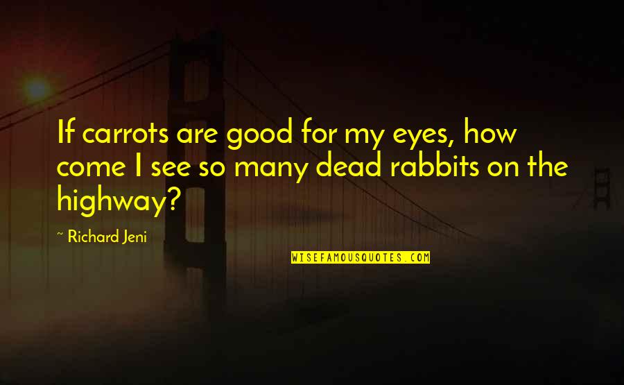Rabbits Quotes By Richard Jeni: If carrots are good for my eyes, how