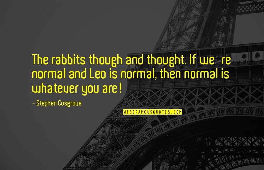Rabbits Quotes By Stephen Cosgrove: The rabbits though and thought. If we're normal Rabbits Quotes By Stephen Cosgrove: The rabbits though and thought. If we're normal