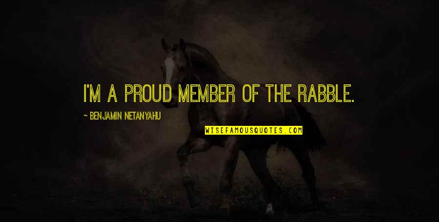 Rabble Quotes By Benjamin Netanyahu: I'm a proud member of the rabble.