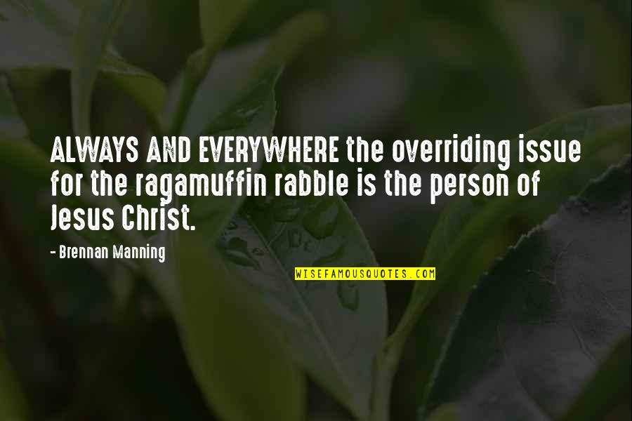 Rabble Quotes By Brennan Manning: ALWAYS AND EVERYWHERE the overriding issue for the