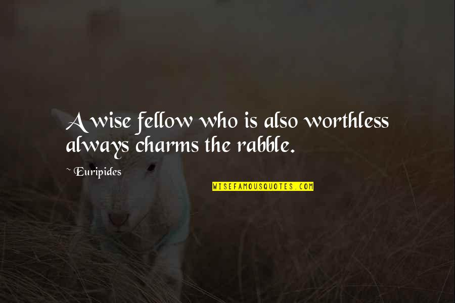 Rabble Quotes By Euripides: A wise fellow who is also worthless always