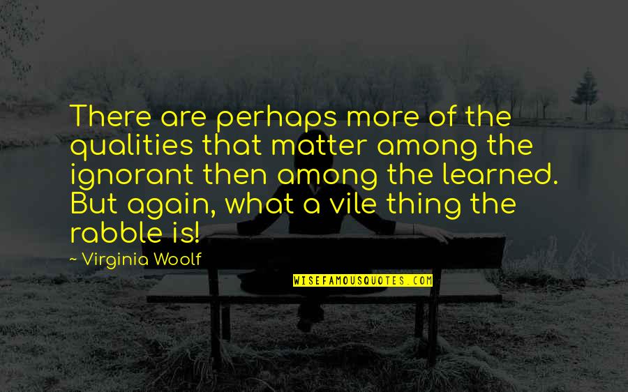Rabble Quotes By Virginia Woolf: There are perhaps more of the qualities that Rabble Quotes By Virginia Woolf: There are perhaps more of the qualities that
