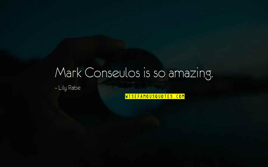 Rabe Quotes By Lily Rabe: Mark Conseulos is so amazing.