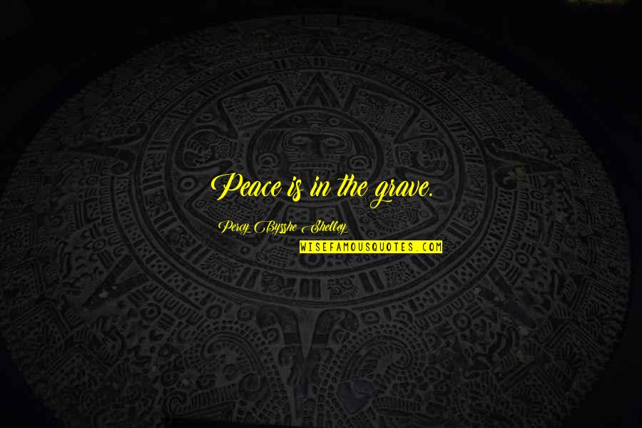 Rabea Ataya Quotes By Percy Bysshe Shelley: Peace is in the grave. Rabea Ataya Quotes By Percy Bysshe Shelley: Peace is in the grave.