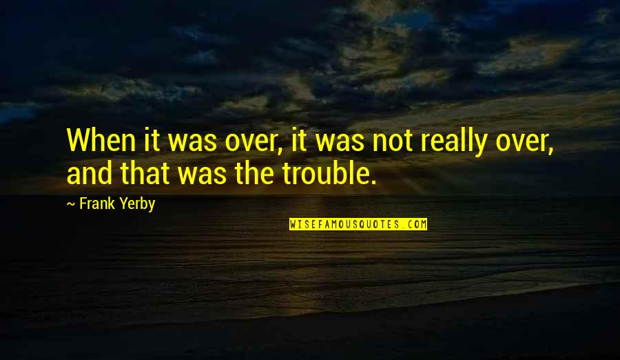 Rabea Hannah Quotes By Frank Yerby: When it was over, it was not really