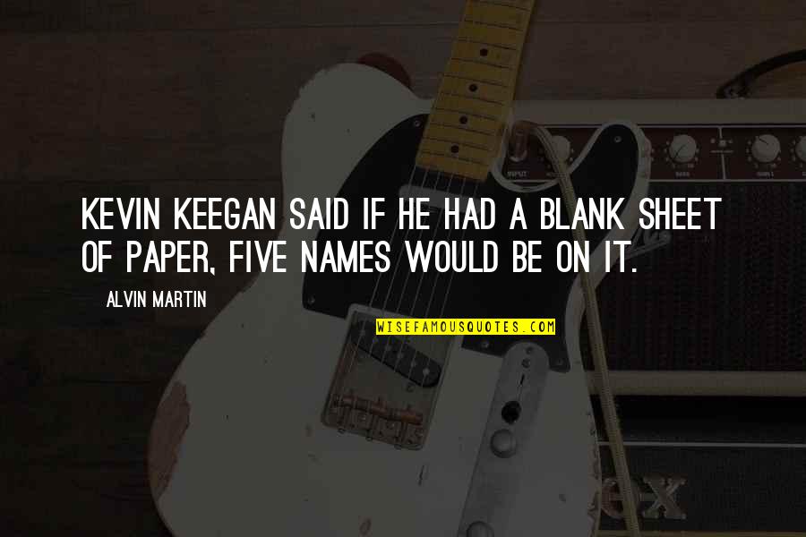 Rabea Tea Quotes By Alvin Martin: Kevin Keegan said if he had a blank