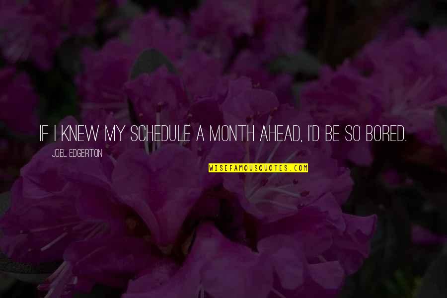 Rabea Tea Quotes By Joel Edgerton: If I knew my schedule a month ahead, Rabea Tea Quotes By Joel Edgerton: If I knew my schedule a month ahead,