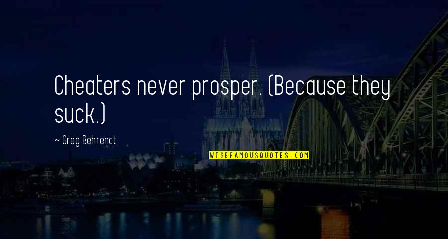 Rabeaux Lafayette Quotes By Greg Behrendt: Cheaters never prosper. (Because they suck.) Rabeaux Lafayette Quotes By Greg Behrendt: Cheaters never prosper. (Because they suck.)