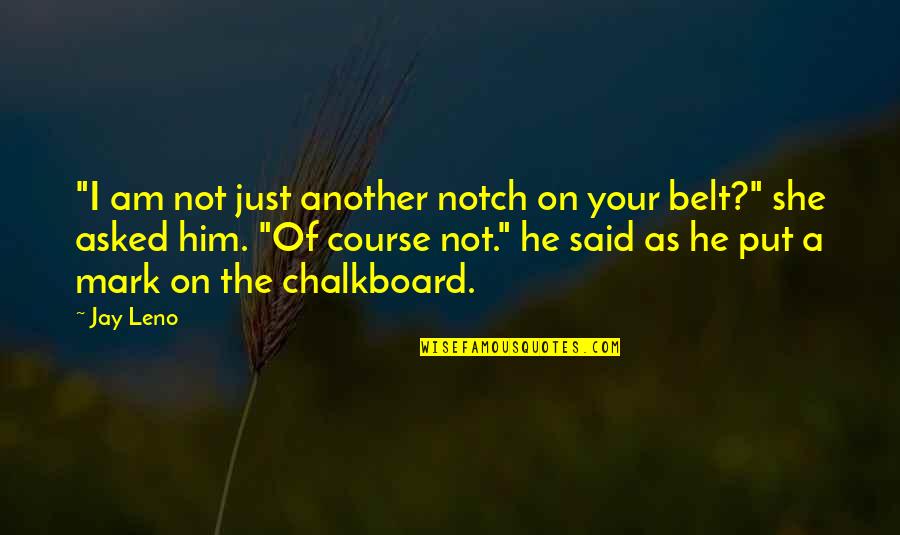 Rabeaux Lafayette Quotes By Jay Leno: "I am not just another notch on your Rabeaux Lafayette Quotes By Jay Leno: "I am not just another notch on your