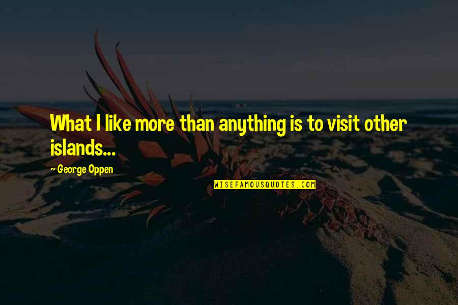 Rabeh Asma Quotes By George Oppen: What I like more than anything is to Rabeh Asma Quotes By George Oppen: What I like more than anything is to
