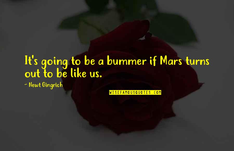 Rabeh Asma Quotes By Newt Gingrich: It's going to be a bummer if Mars Rabeh Asma Quotes By Newt Gingrich: It's going to be a bummer if Mars