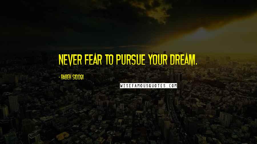 Rabeh Siddqi quotes: Never fear to pursue your dream.