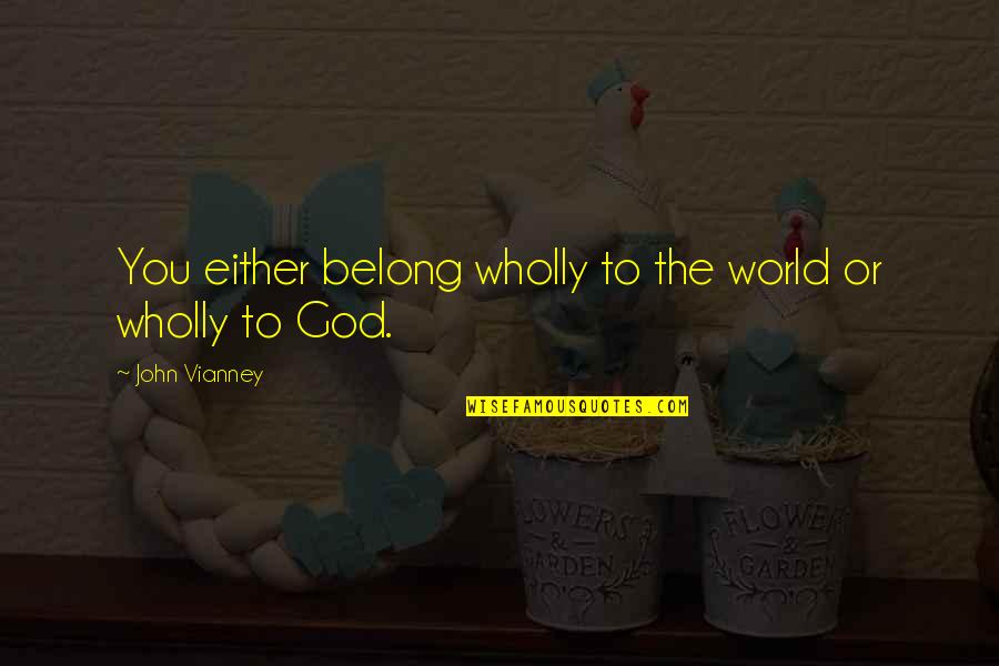 Rabelais Gargantua Quotes By John Vianney: You either belong wholly to the world or