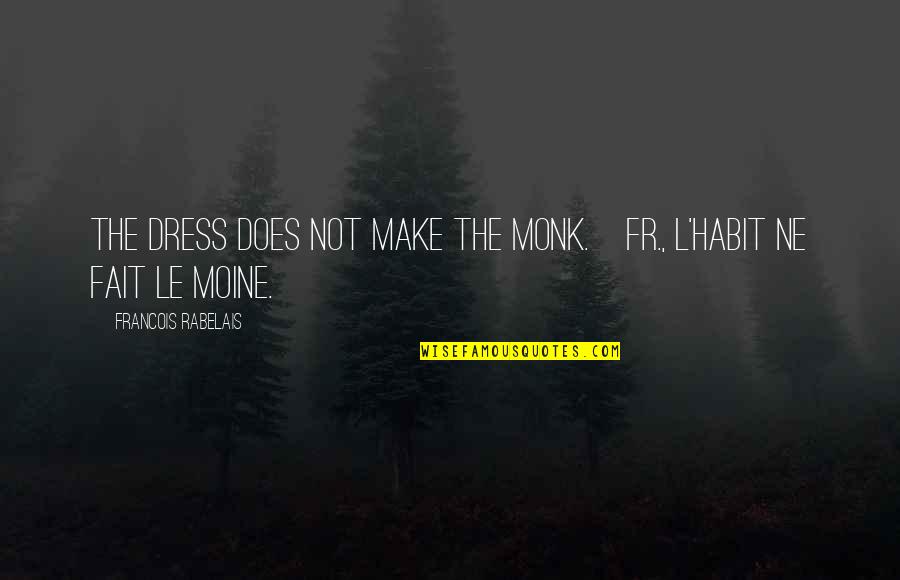 Rabelais Quotes By Francois Rabelais: The dress does not make the monk.[Fr., L'habit