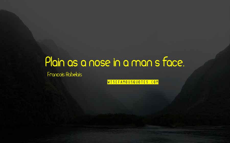 Rabelais Quotes By Francois Rabelais: Plain as a nose in a man's face.