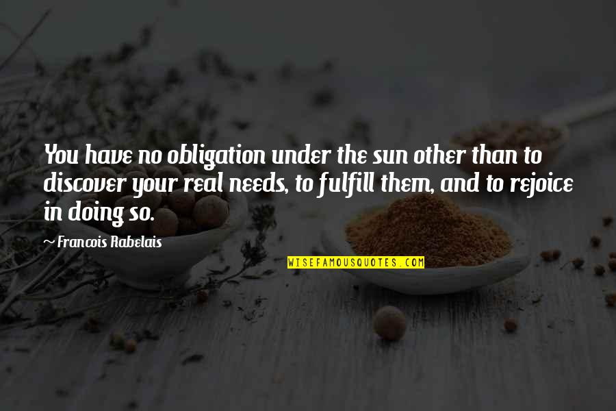 Rabelais Quotes By Francois Rabelais: You have no obligation under the sun other Rabelais Quotes By Francois Rabelais: You have no obligation under the sun other