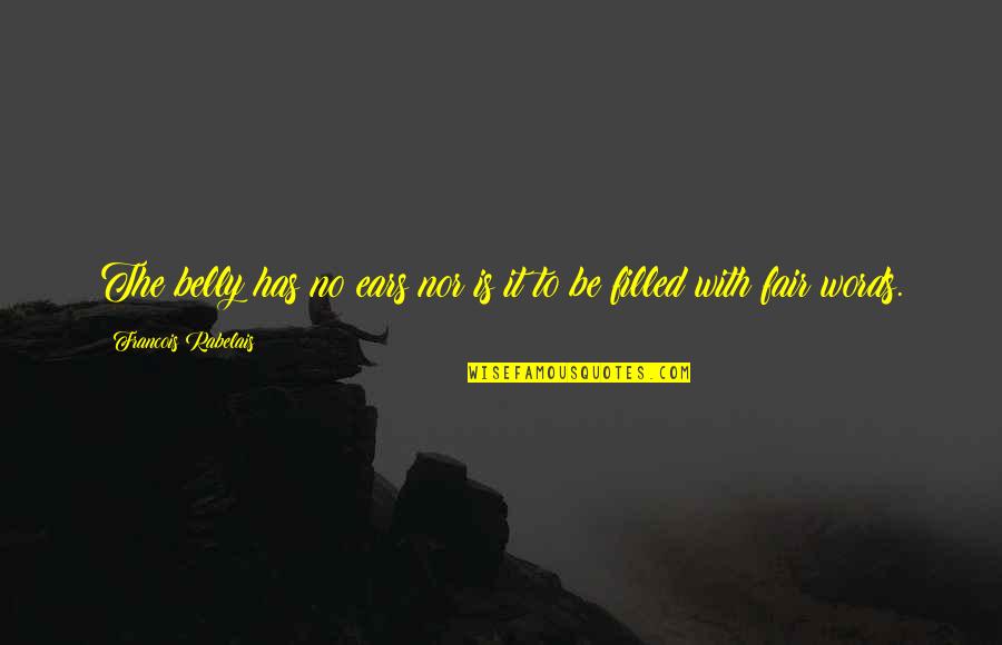 Rabelais Quotes By Francois Rabelais: The belly has no ears nor is it Rabelais Quotes By Francois Rabelais: The belly has no ears nor is it