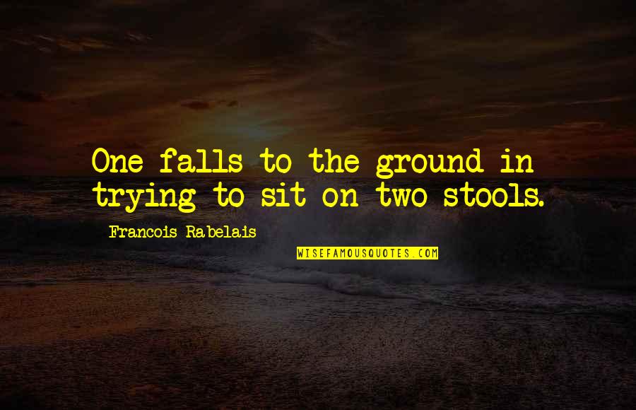 Rabelais Quotes By Francois Rabelais: One falls to the ground in trying to