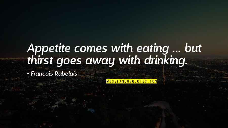 Rabelais Quotes By Francois Rabelais: Appetite comes with eating ... but thirst goes